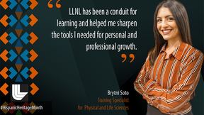 Profile feature of Brytni Soto and her quote: "LLNL has been a conduit for learning and helped me sharpen the tools I needed for personal and professional growth."